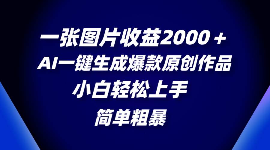 一张图片收益2000＋，AI一键生成爆款原创作品，简单粗暴，小白轻松上手-爱省资源网
