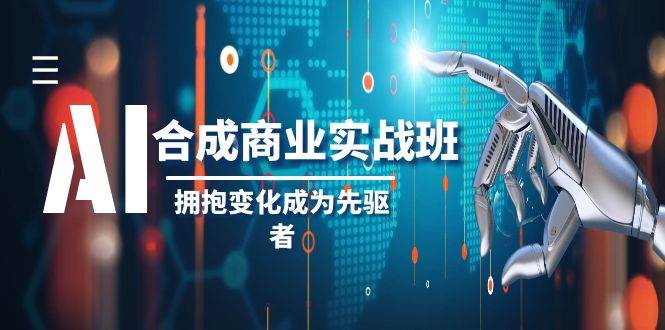 AI-合成商业实操班，拥抱变化成为先驱者（19节课）-爱省资源网