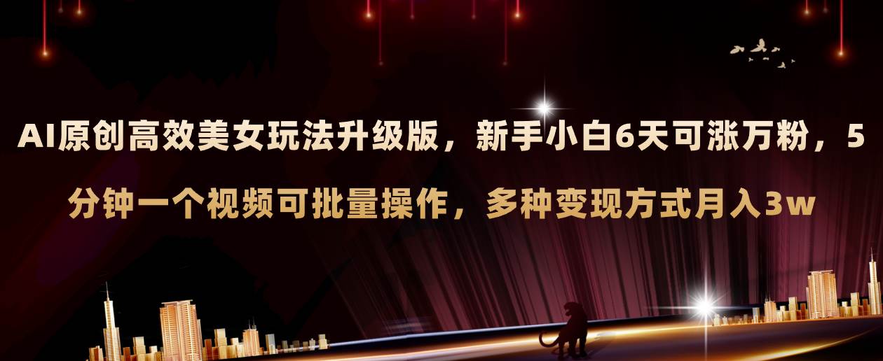AI原创美女玩法升级版 新手6天涨万粉 5分钟制作视频可批量，多种变现月入3w-爱省资源网