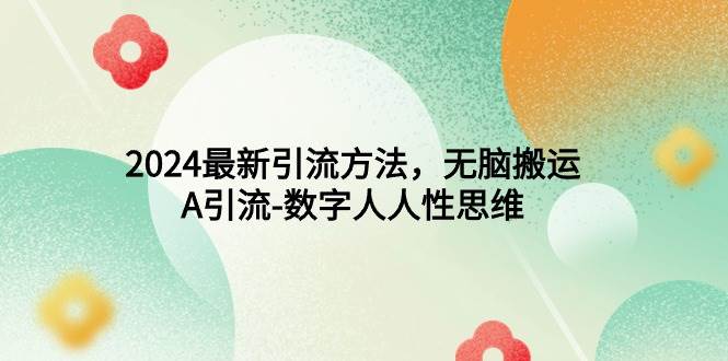 2024最新引流方法，无脑搬运，A引流-数字人人性思维-爱省资源网