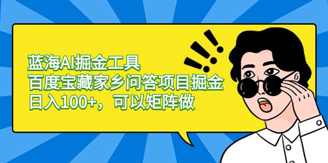蓝海AI掘金工具百度宝藏家乡问答项目掘金，日入100+，可以矩阵做-爱省资源网
