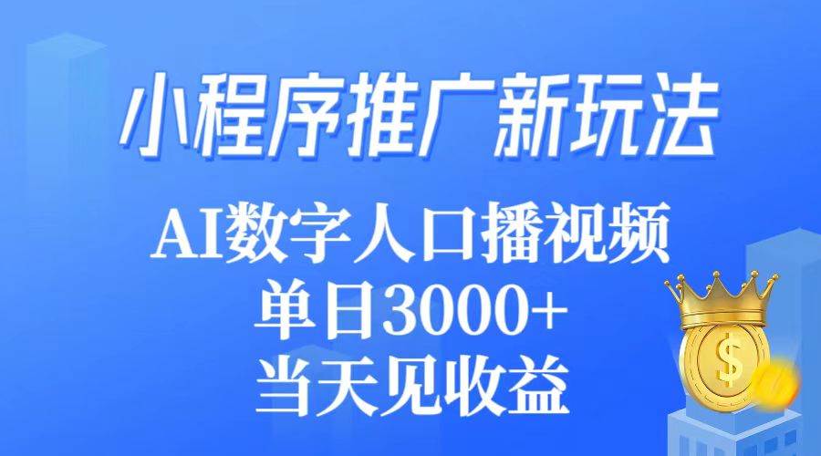 小程序推广新玩法，AI数字人口播视频，单日3000+，当天见收益-爱省资源网