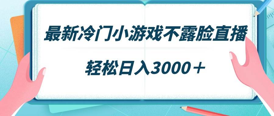 最新冷门小游戏不露脸直播，场观稳定几千，轻松日入3000＋-爱省资源网