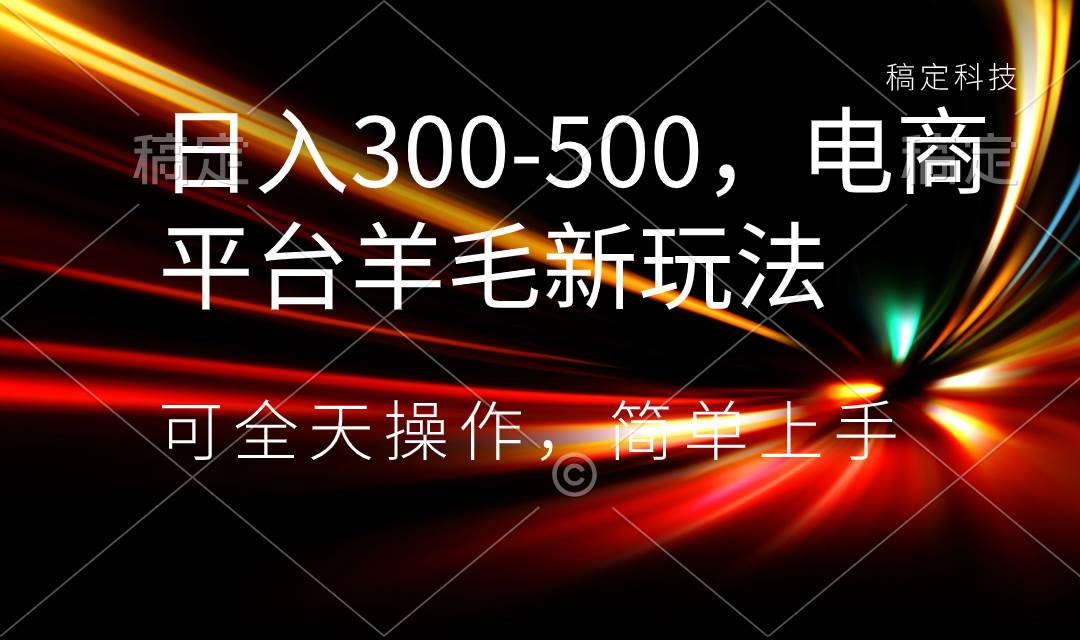 日入300-500，电商平台羊毛新玩法，可全天操作，简单上手-爱省资源网