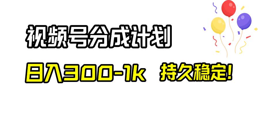视频号分成计划，日入300-1k，持久稳定！-爱省资源网