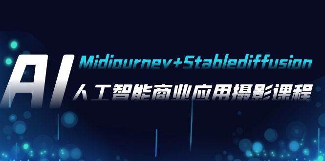 AI摄影【Midjourney+Stablediffusion】，人工智能商业应用摄影-37节课程-爱省资源网