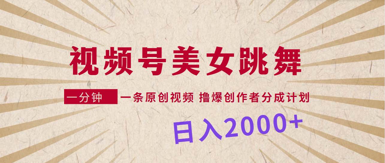 视频号，美女跳舞，一分钟一条原创视频，撸爆创作者分成计划，日入2000+-爱省资源网