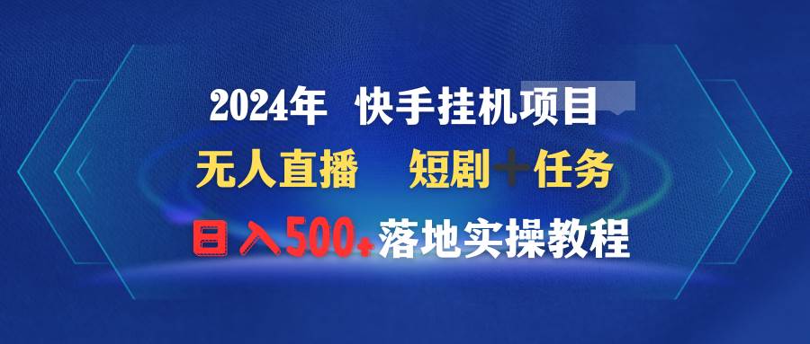 2024年 快手挂机项目无人直播 短剧＋任务日入500+落地实操教程-爱省资源网