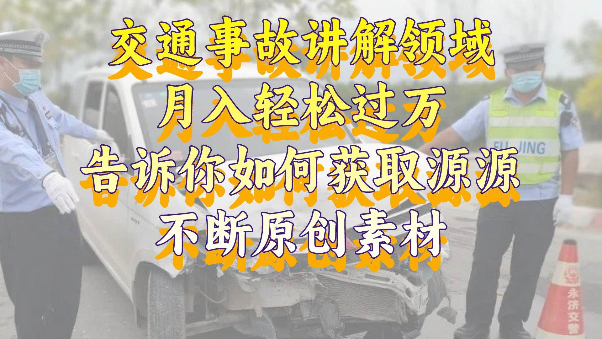 交通事故讲解领域，月入轻松过万，告诉你如何获取源源不断原创素材，视频号中视频收益高-爱省资源网