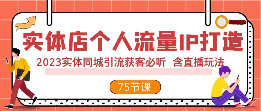 实体店个人流量IP打造 2023实体同城引流获客必听 含直播玩法（75节完整版）-爱省资源网