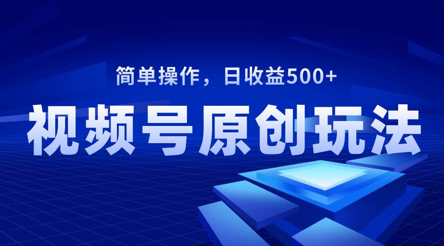 视频号原创视频玩法，日收益500+-爱省资源网