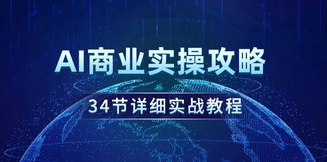 AI商业实操攻略，34节详细实战教程！-爱省资源网
