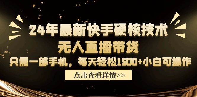 24年最新快手硬核技术无人直播带货，只需一部手机 每天轻松1500+小白可操作-爱省资源网