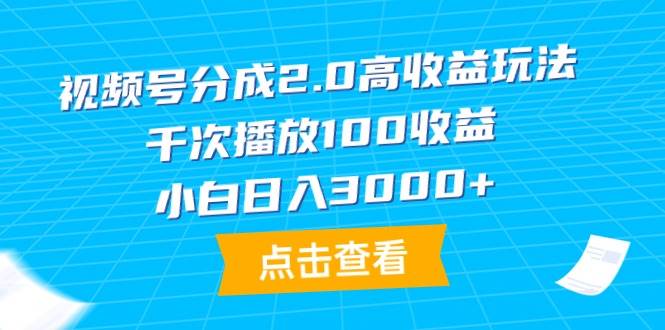 视频号分成2.0高收益玩法，千次播放100收益，小白日入3000+-爱省资源网