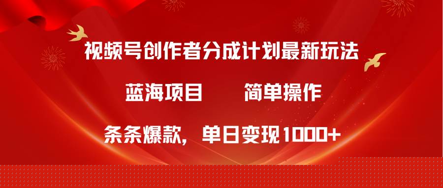视频号创作者分成5.0，最新方法，条条爆款，简单无脑，单日变现1000+-爱省资源网