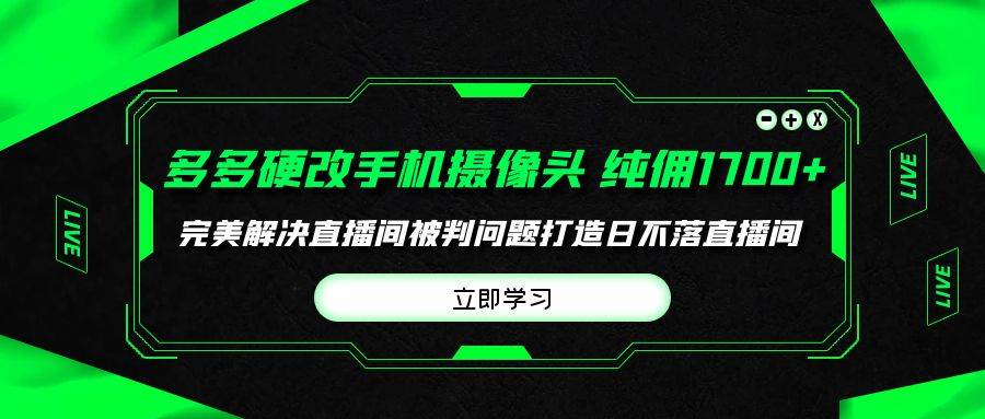 多多硬改手机摄像头，单场带货纯佣1700+完美解决直播间被判问题，打造日…-爱省资源网