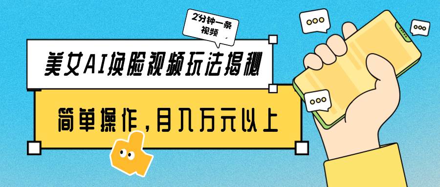 美女AI换脸视频玩法揭秘：2分钟制作一条，简单操作月入万元以上！-爱省资源网