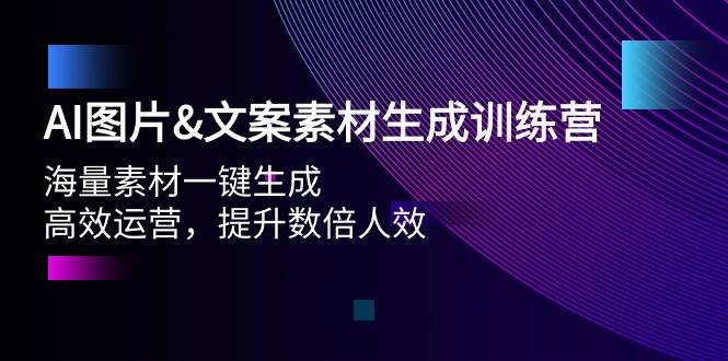 AI图片文案素材生成训练营，海量素材一键生成 高效运营 提升数倍人效-爱省资源网