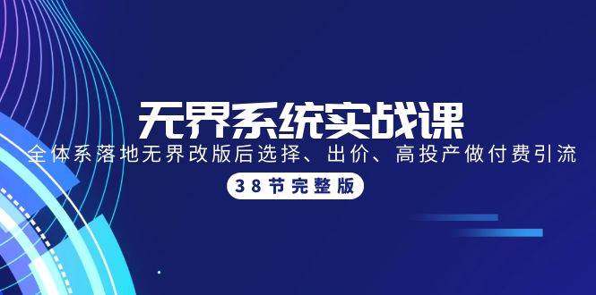 无界系统实战课：全体系落地无界改版后选择、出价、高投产做付费引流-38节-爱省资源网