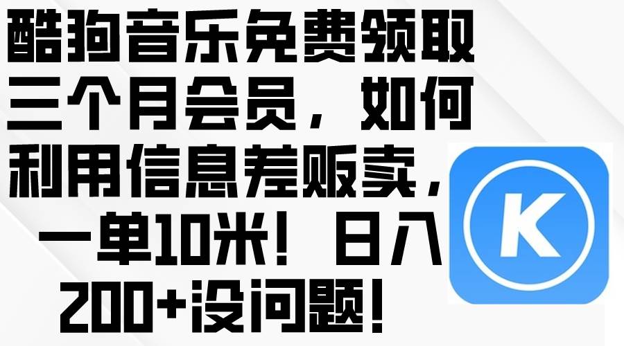 酷狗音乐免费领取三个月会员，利用信息差贩卖，一单10米！日入200+没问题-爱省资源网