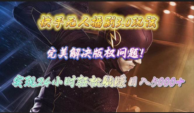 快手无人播剧3.0玩法，完美解决版权问题，实现24小时轻松躺赚日入5000+-爱省资源网