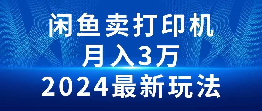 2024闲鱼卖打印机，月入3万2024最新玩法-爱省资源网