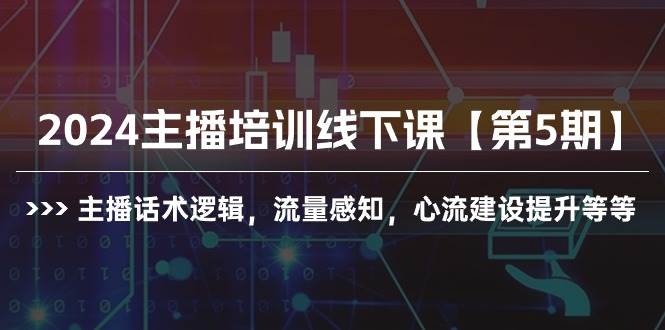 2024主播培训线下课【第5期】主播话术逻辑，流量感知，心流建设提升等等-爱省资源网