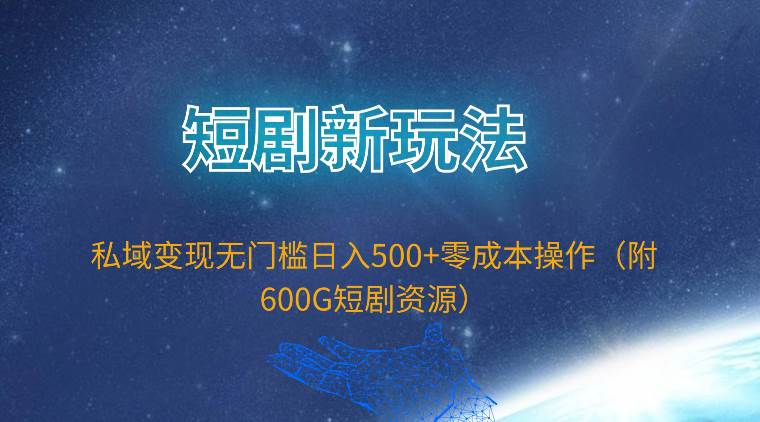 短剧新玩法，私域变现无门槛日入500+零成本操作（附600G短剧资源）-爱省资源网
