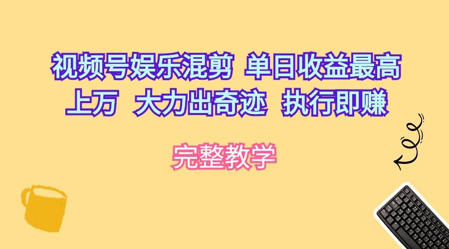 视频号娱乐混剪  单日收益最高上万   大力出奇迹   执行即赚-爱省资源网
