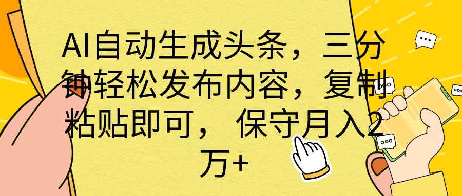 AI自动生成头条，三分钟轻松发布内容，复制粘贴即可， 保底月入2万+-爱省资源网