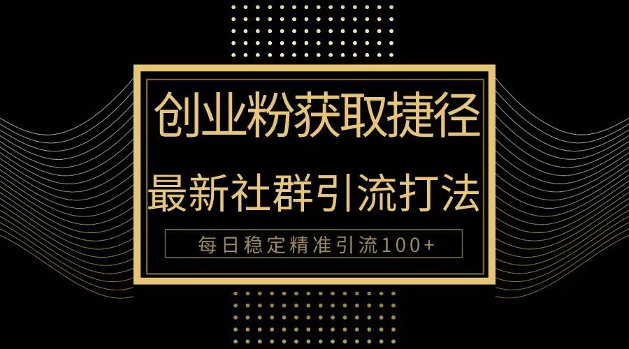 创业粉捷径！最新被动引流方法大揭秘，实现每日100+精准引流-爱省资源网