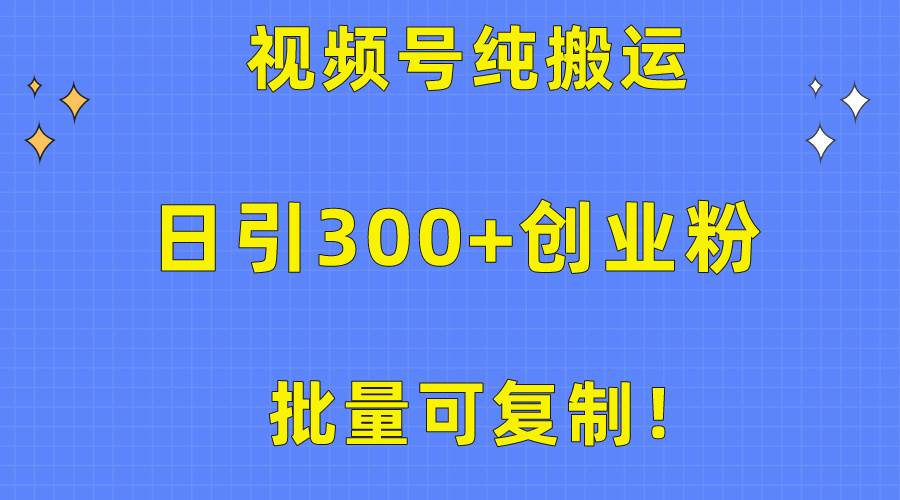 批量可复制！视频号纯搬运日引300+创业粉教程！-爱省资源网