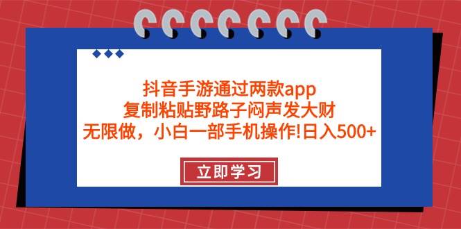 抖音手游通过两款app，复制粘贴野路子闷声发大财，无限做 一部手机日入500+-爱省资源网