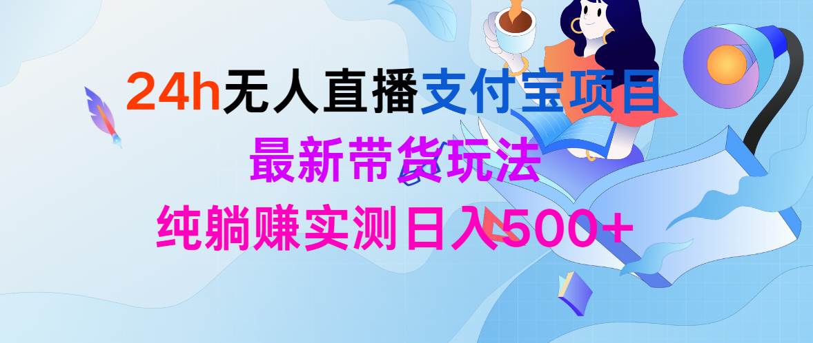 24h无人直播支付宝项目，最新带货玩法，纯躺赚实测日入500+-爱省资源网