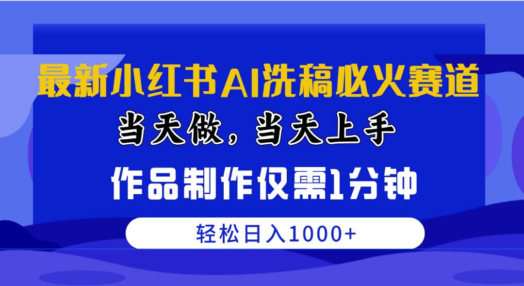 最新小红书AI洗稿必火赛道，当天做当天上手 作品制作仅需1分钟，日入1000+-爱省资源网