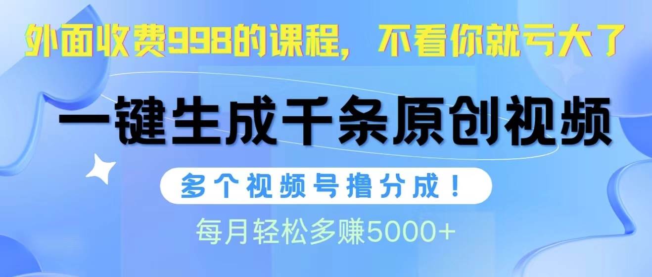 视频号软件辅助日产1000条原创视频，多个账号撸分成收益，每个月多赚5000+-爱省资源网