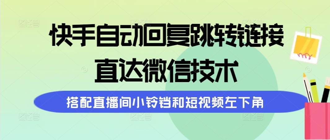 快手自动回复跳转链接，直达微信技术，搭配直播间小铃铛和短视频左下角-爱省资源网