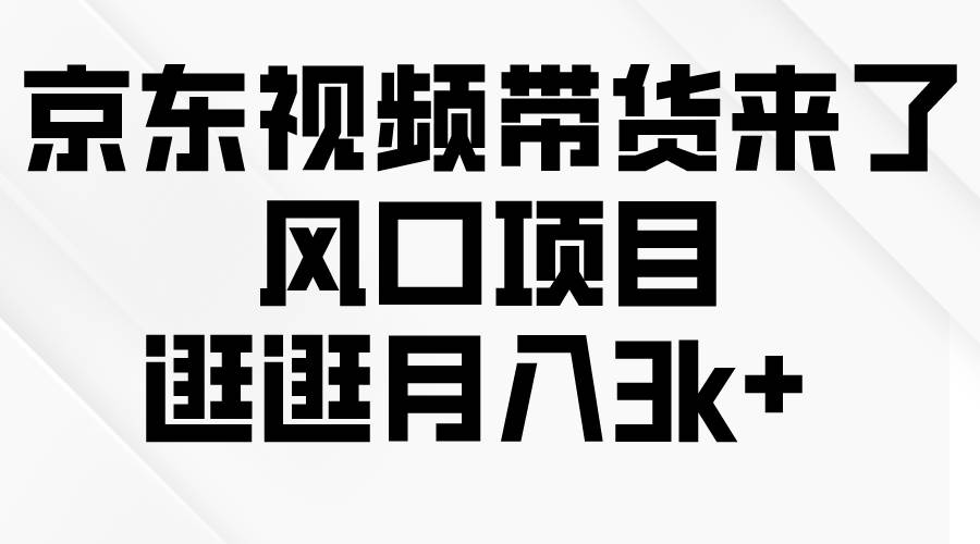 京东短视频带货来了，风口项目，逛逛月入3k+-爱省资源网