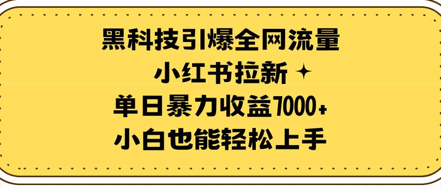 黑科技引爆全网流量小红书拉新，单日暴力收益7000+，小白也能轻松上手-爱省资源网