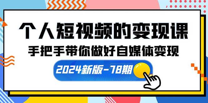 个人短视频的变现课【2024新版-78期】手把手带你做好自媒体变现（61节课）-爱省资源网