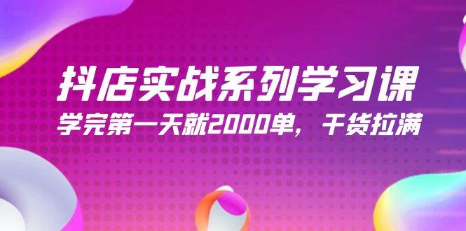 抖店实战系列学习课，学完第一天就2000单，干货拉满（245节课）-爱省资源网
