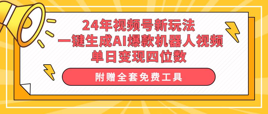 24年视频号新玩法 一键生成AI爆款机器人视频，单日轻松变现四位数-爱省资源网