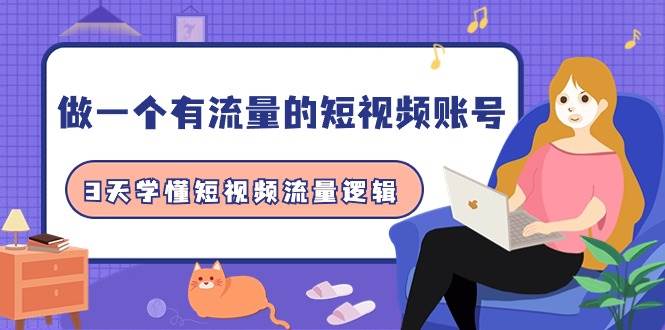 做一个 有流量的短视频账号，3天学懂短视频流量逻辑（10节课）-爱省资源网