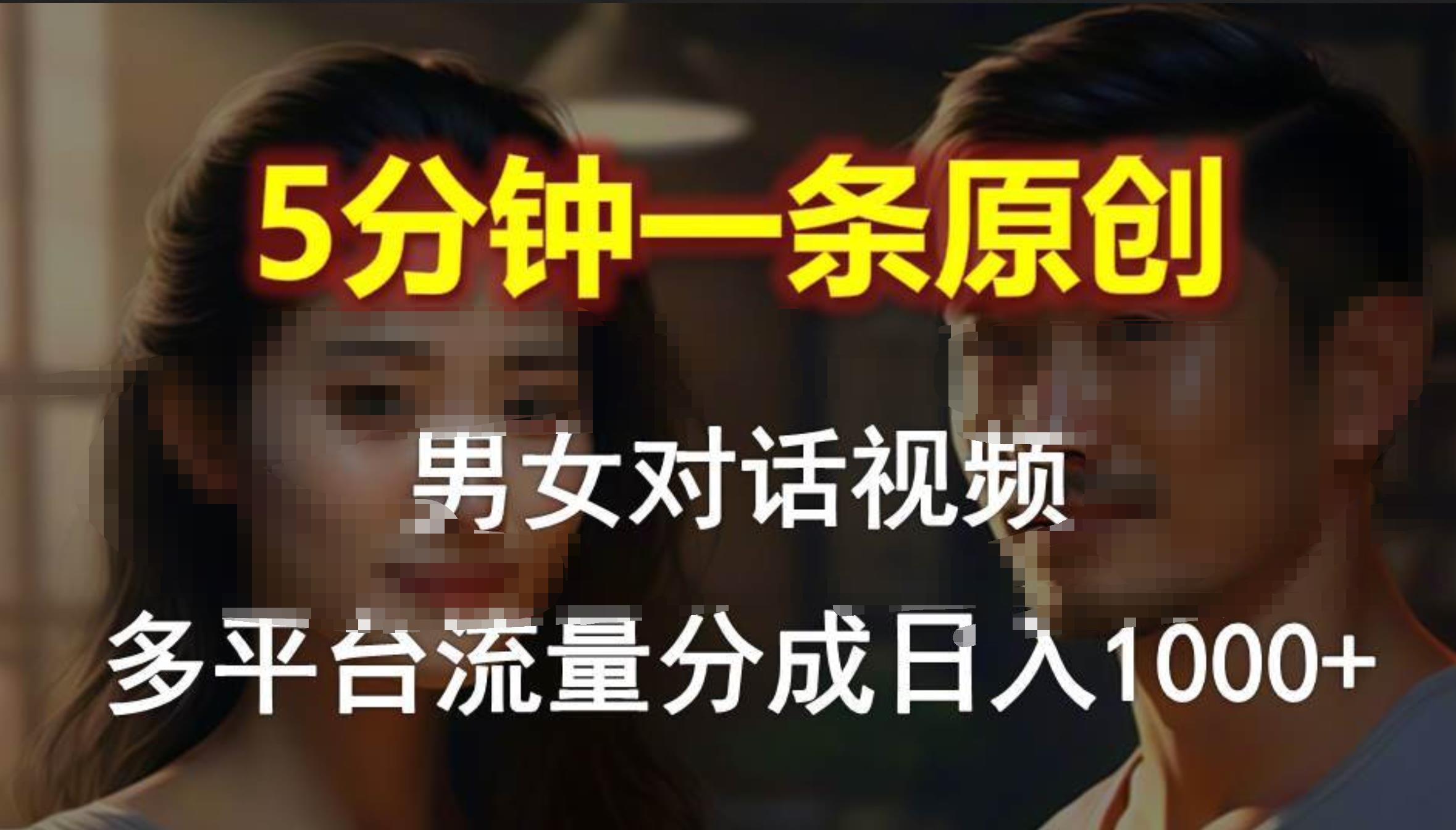 男女对话，5分钟1条原创视频，多平台流量分成，日入1000+-爱省资源网