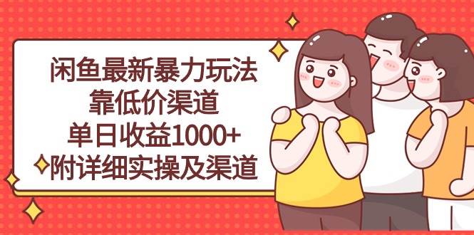 闲鱼最新暴力玩法，靠低价渠道单日收益1000+，附详细实操及渠道-爱省资源网
