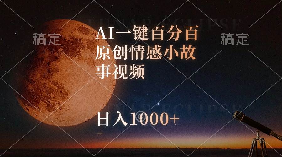 AI一键百分百原创情感小故事视频，视频号最顶赛道，日入1000+-爱省资源网