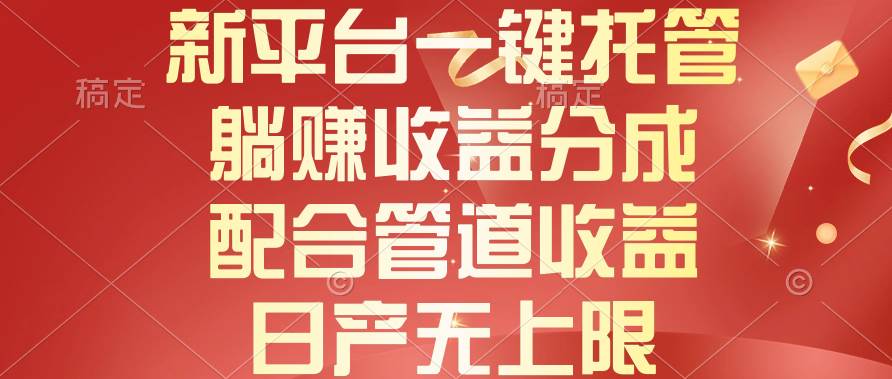 新平台一键托管，躺赚收益分成，配合管道收益，日产无上限-爱省资源网