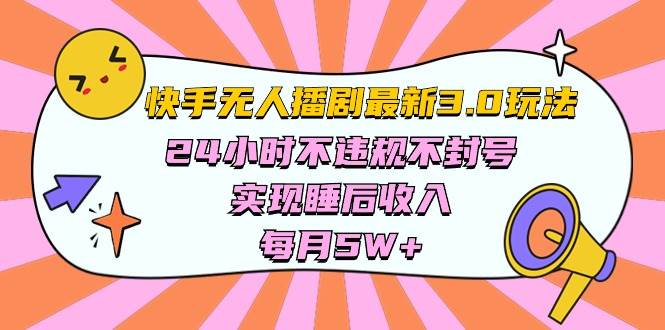 快手 最新无人播剧3.0玩法，24小时不违规不封号，实现睡后收入，每…-爱省资源网