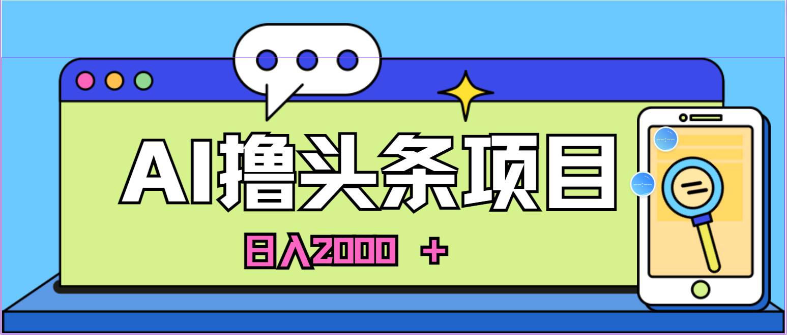 蓝海项目，AI撸头条，当天起号，第二天见收益，小白可做，日入2000＋的…-爱省资源网