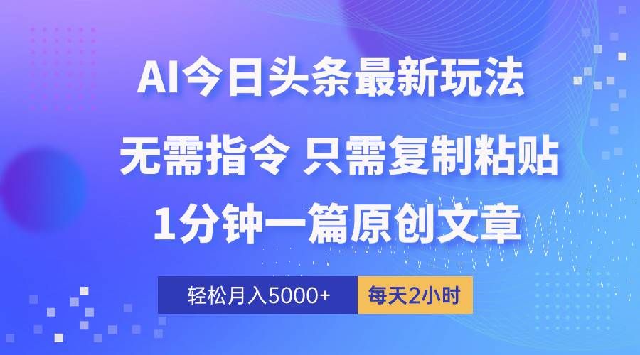 AI头条最新玩法 1分钟一篇 100%过原创 无脑复制粘贴 轻松月入5000+ 每…-爱省资源网
